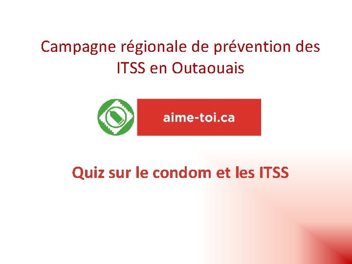 Campagne régionale de prévention des ITSS en Outaouais Quiz sur le condom et les
