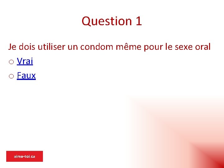 Question 1 Je dois utiliser un condom même pour le sexe oral o Vrai