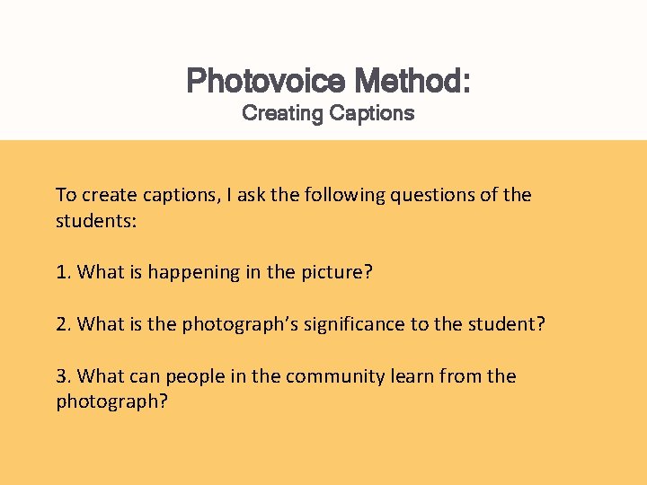 Photovoice Method: Creating Captions To create captions, I ask the following questions of the