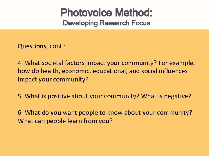 Photovoice Method: Developing Research Focus Questions, cont. : 4. What societal factors impact your