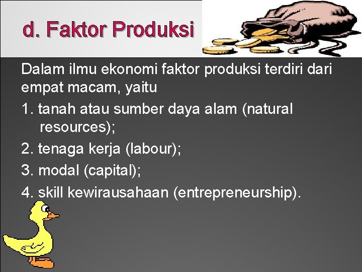 d. Faktor Produksi Dalam ilmu ekonomi faktor produksi terdiri dari empat macam, yaitu 1.