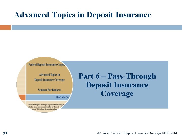 Advanced Topics in Deposit Insurance Part 6 – Pass-Through Deposit Insurance Coverage 22 Advanced