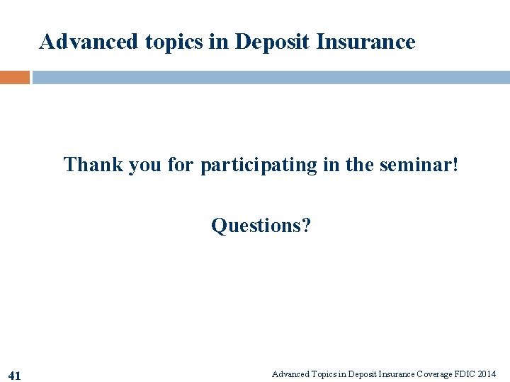 Advanced topics in Deposit Insurance Thank you for participating in the seminar! Questions? 41