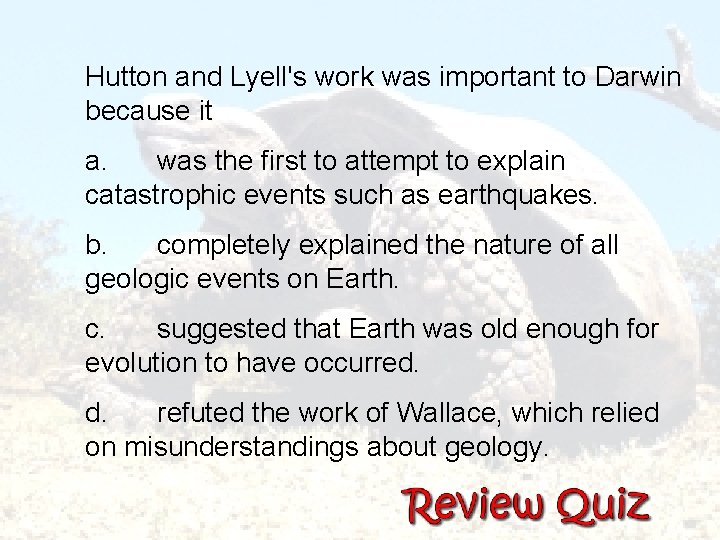  Hutton and Lyell's work was important to Darwin because it a. was the