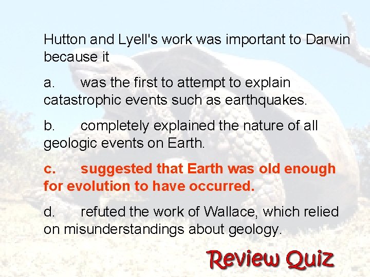  Hutton and Lyell's work was important to Darwin because it a. was the