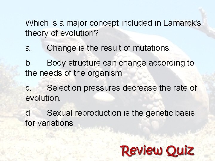  Which is a major concept included in Lamarck's theory of evolution? a. Change