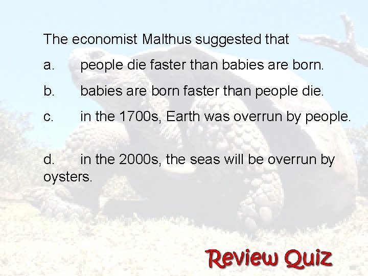  The economist Malthus suggested that a. people die faster than babies are born