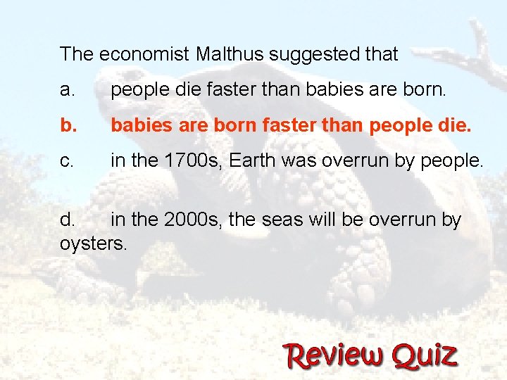  The economist Malthus suggested that a. people die faster than babies are born