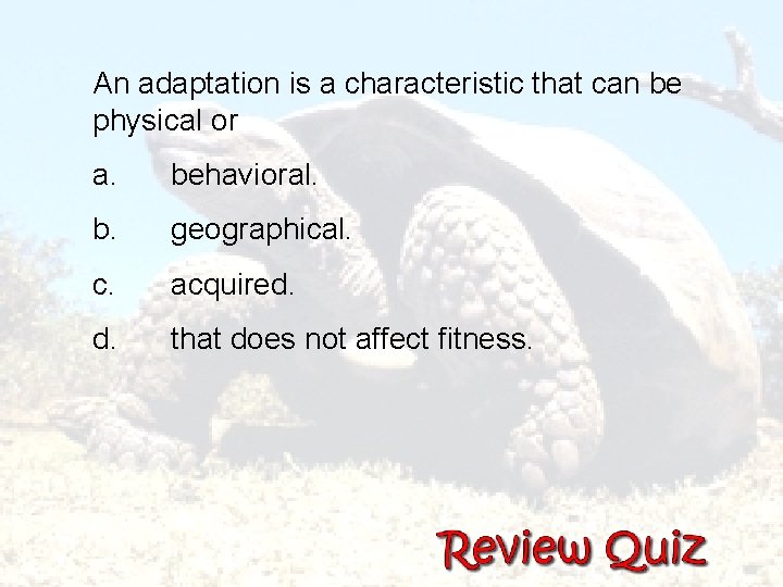  An adaptation is a characteristic that can be physical or a. behavioral. b.