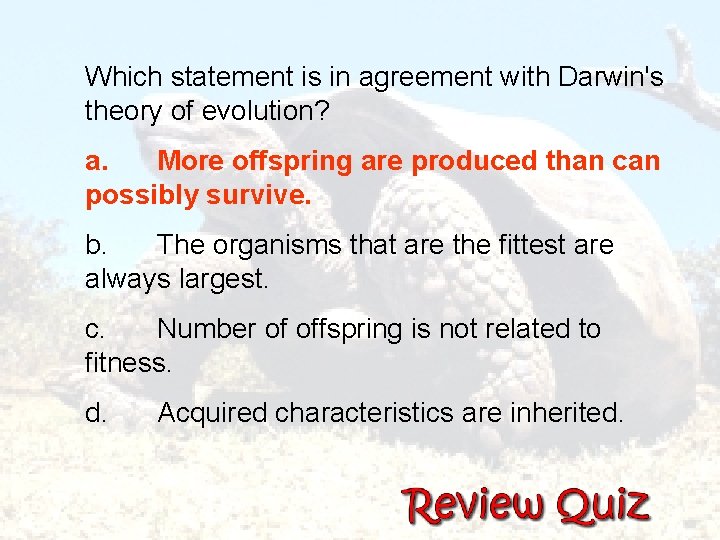  Which statement is in agreement with Darwin's theory of evolution? a. More offspring