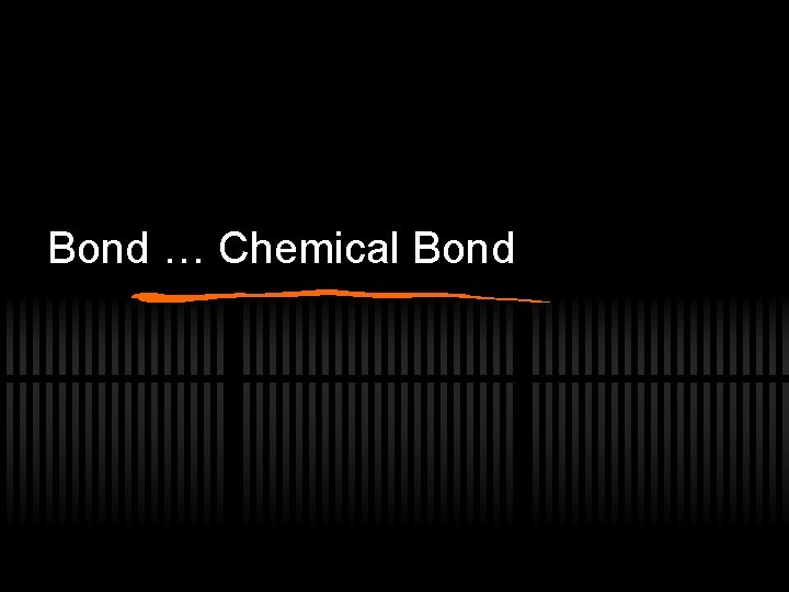 Bond … Chemical Bond 