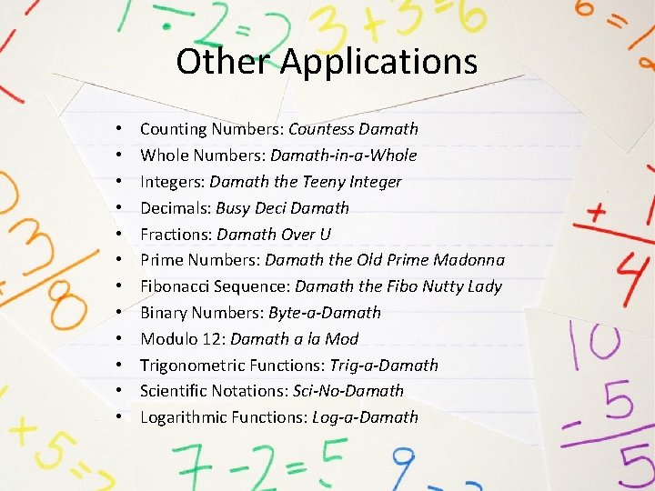 Other Applications • • • Counting Numbers: Countess Damath Whole Numbers: Damath-in-a-Whole Integers: Damath