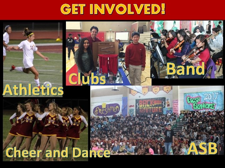GET INVOLVED! Athletics Clubs Cheer and Dance Band ASB 