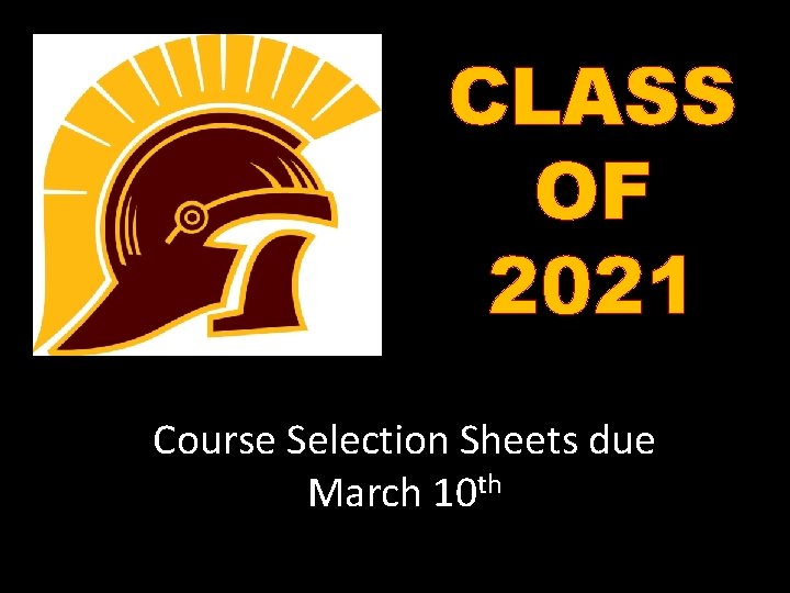 CLASS OF 2021 Course Selection Sheets due March 10 th 