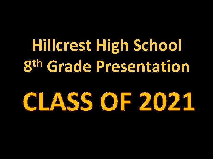 Hillcrest High School th 8 Grade Presentation CLASS OF 2021 