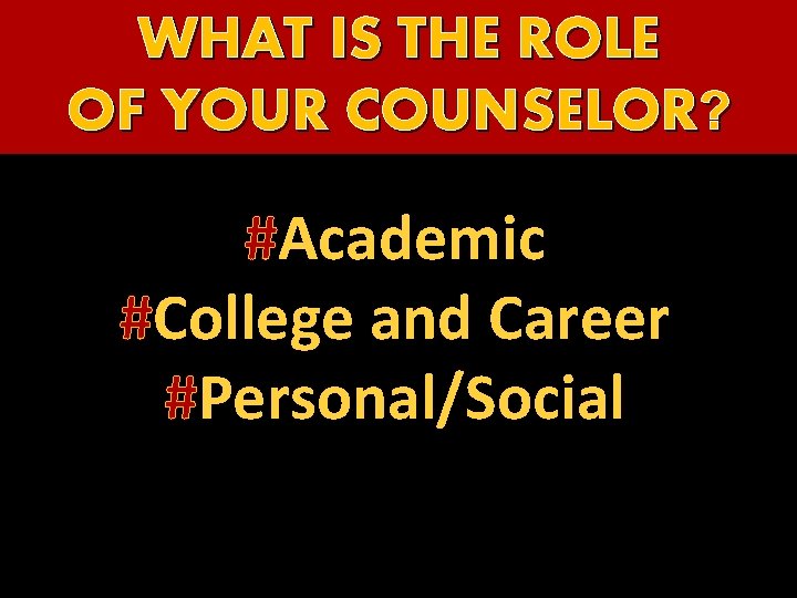 WHAT IS THE ROLE OF YOUR COUNSELOR? #Academic #College and Career #Personal/Social 