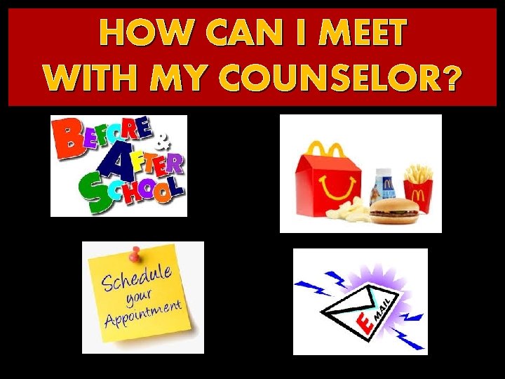 HOW CAN I MEET WITH MY COUNSELOR? 