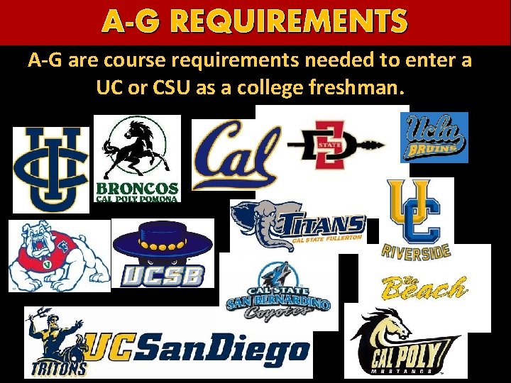 A-G REQUIREMENTS A-G are course requirements needed to enter a UC or CSU as