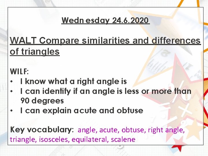 Wedn esday 24. 6. 2020 WALT Compare similarities and differences of triangles WILF: •