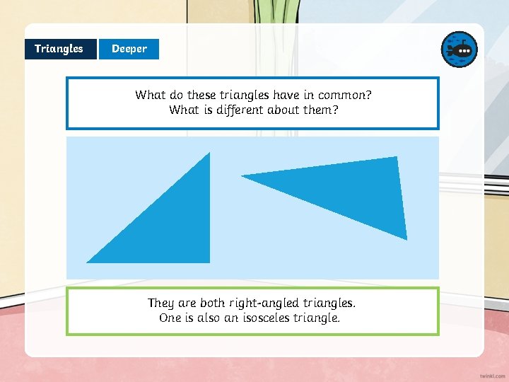 Triangles Deeper What do these triangles have in common? What is different about them?