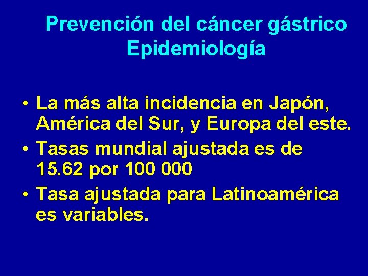 Prevención del cáncer gástrico Epidemiología • La más alta incidencia en Japón, América del