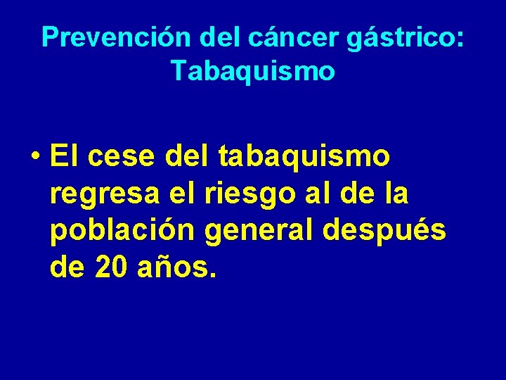 Prevención del cáncer gástrico: Tabaquismo • El cese del tabaquismo regresa el riesgo al