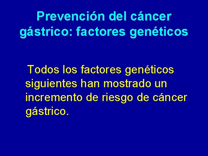 Prevención del cáncer gástrico: factores genéticos Todos los factores genéticos siguientes han mostrado un