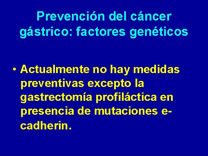 Prevención del cáncer gástrico: factores genéticos • Actualmente no hay medidas preventivas excepto la