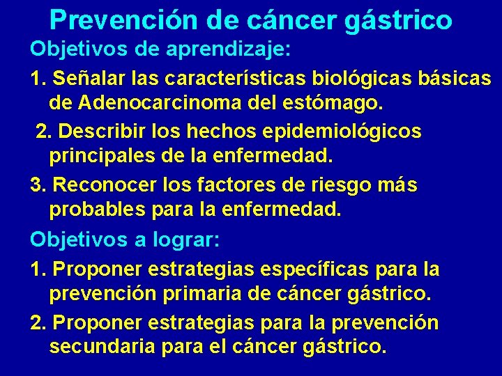 Prevención de cáncer gástrico Objetivos de aprendizaje: 1. Señalar las características biológicas básicas de