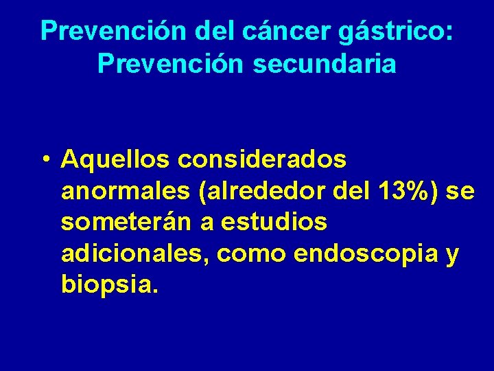 Prevención del cáncer gástrico: Prevención secundaria • Aquellos considerados anormales (alrededor del 13%) se