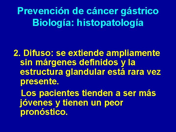 Prevención de cáncer gástrico Biología: histopatología 2. Difuso: se extiende ampliamente sin márgenes definidos