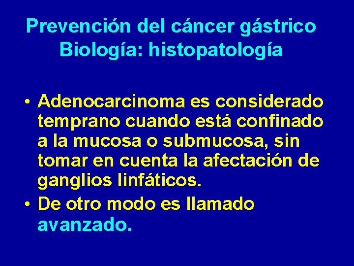 Prevención del cáncer gástrico Biología: histopatología • Adenocarcinoma es considerado temprano cuando está confinado