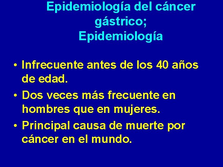 Epidemiología del cáncer gástrico; Epidemiología • Infrecuente antes de los 40 años de edad.