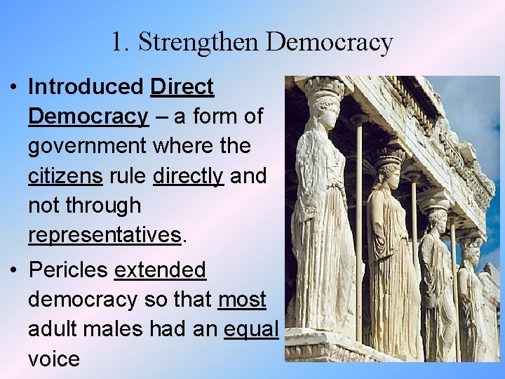 1. Strengthen Democracy • Introduced Direct Democracy – a form of government where the