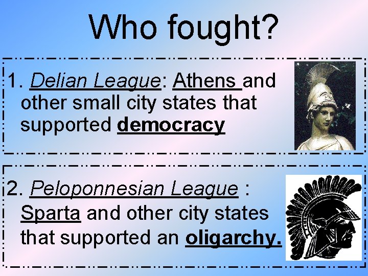 Who fought? 1. Delian League: Athens and other small city states that supported democracy