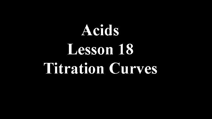 Acids Lesson 18 Titration Curves Acids Lesson 18 Titration Curves