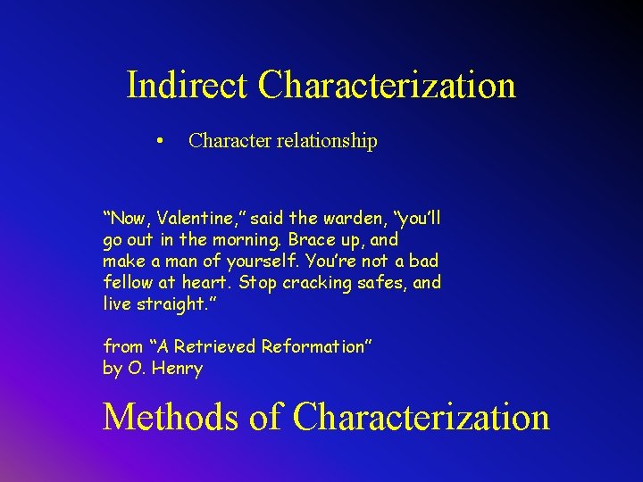 Indirect Characterization • Character relationship “Now, Valentine, ” said the warden, “you’ll go out