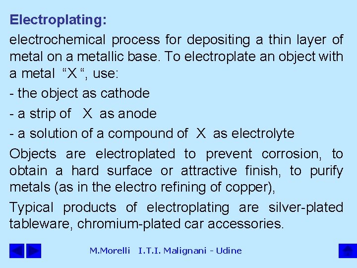 Electroplating: electrochemical process for depositing a thin layer of metal on a metallic base.