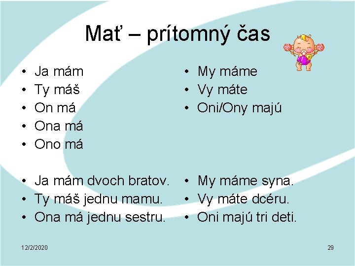 Mať – prítomný čas • • • Ja mám Ty máš On má Ona