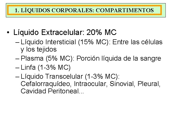 1. LÍQUIDOS CORPORALES: COMPARTIMENTOS • Líquido Extracelular: 20% MC – Líquido Intersticial (15% MC):
