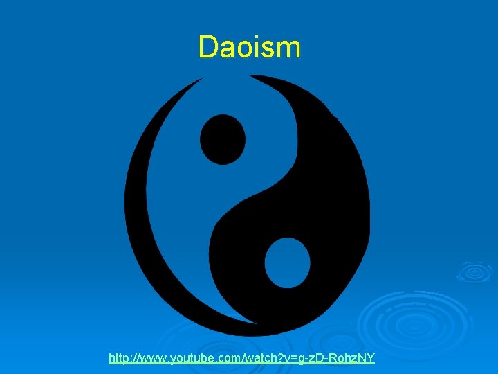 Daoism http: //www. youtube. com/watch? v=g-z. D-Rohz. NY Daoism http: //www. youtube. com/watch? v=g-z. D-Rohz. NY