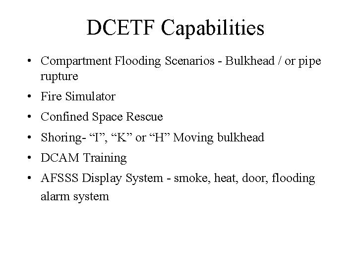 DCETF Capabilities • Compartment Flooding Scenarios - Bulkhead / or pipe rupture • Fire