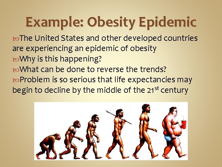 Example: Obesity Epidemic The United States and other developed countries are experiencing an epidemic