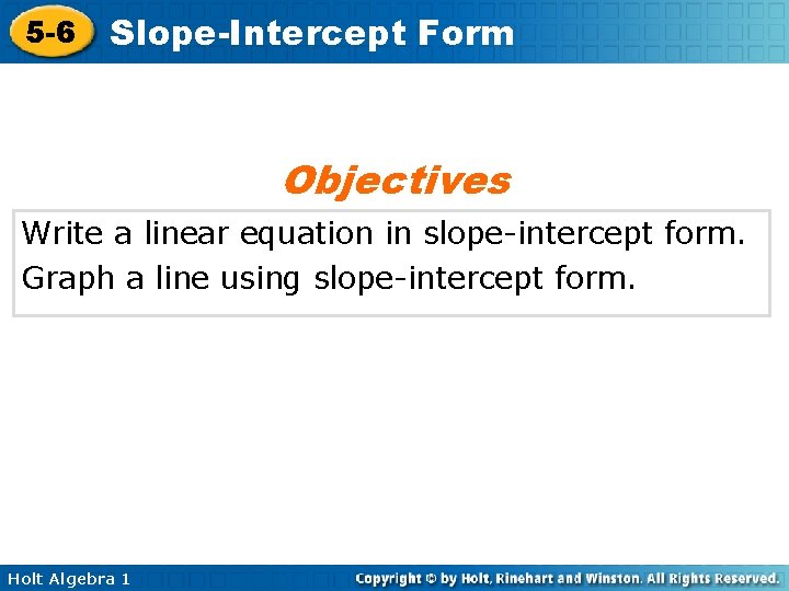 5 -6 Slope-Intercept Form Objectives Write a linear equation in slope-intercept form. Graph a
