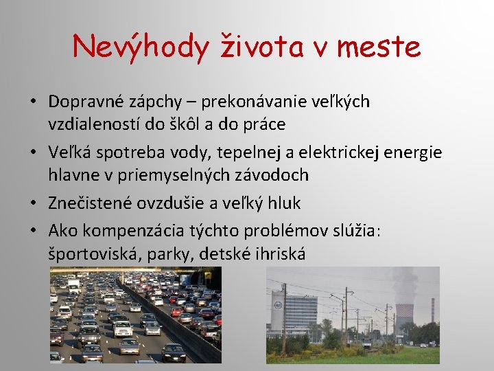 Nevýhody života v meste • Dopravné zápchy – prekonávanie veľkých vzdialeností do škôl a