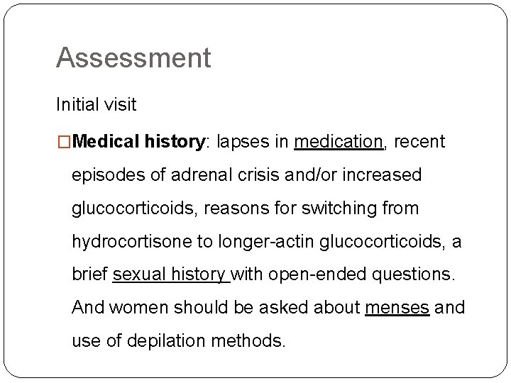 Assessment Initial visit �Medical history: lapses in medication, recent episodes of adrenal crisis and/or