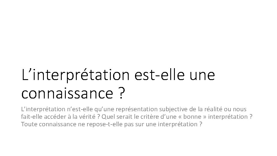 L’interprétation est-elle une connaissance ? L’interprétation n’est-elle qu’une représentation subjective de la réalité ou