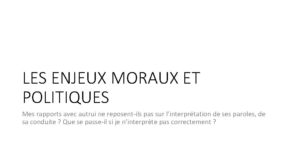LES ENJEUX MORAUX ET POLITIQUES Mes rapports avec autrui ne reposent-ils pas sur l’interprétation