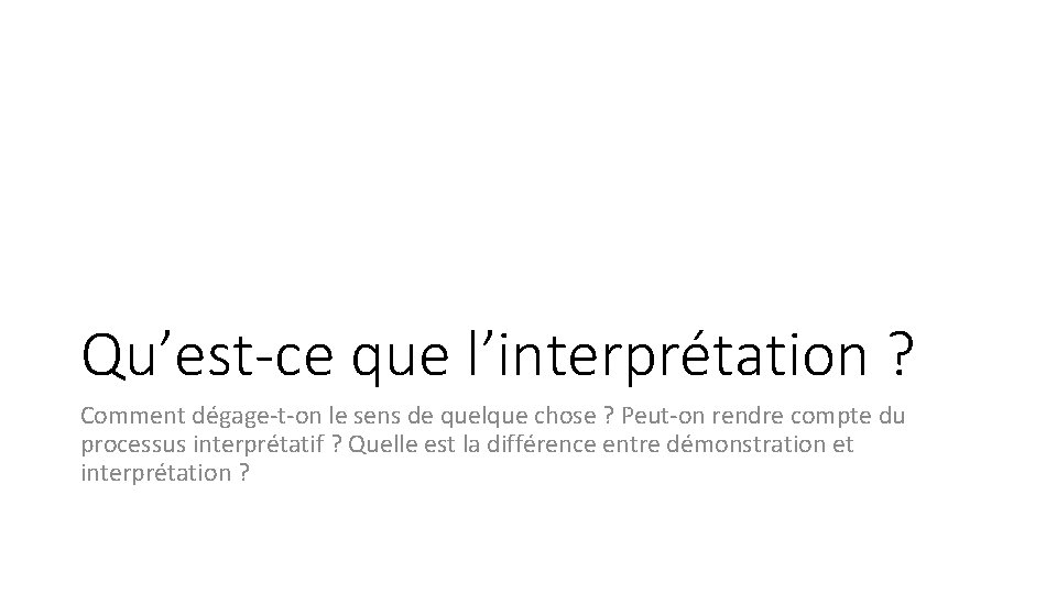 Qu’est-ce que l’interprétation ? Comment dégage-t-on le sens de quelque chose ? Peut-on rendre