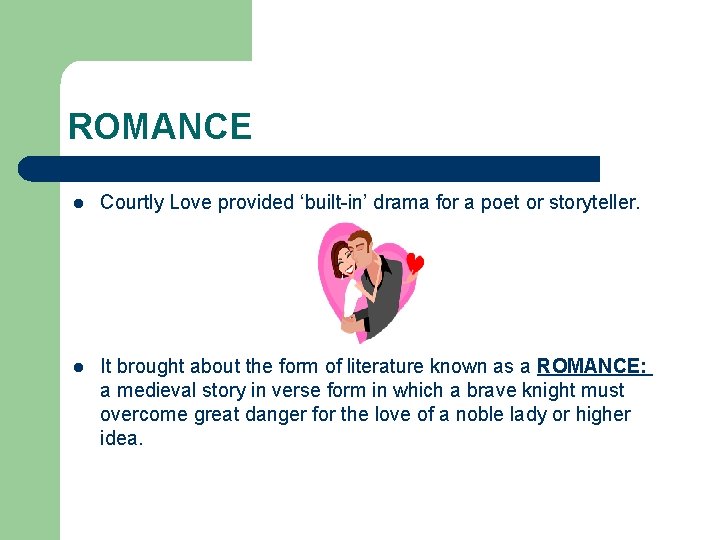 ROMANCE l Courtly Love provided ‘built-in’ drama for a poet or storyteller. l It